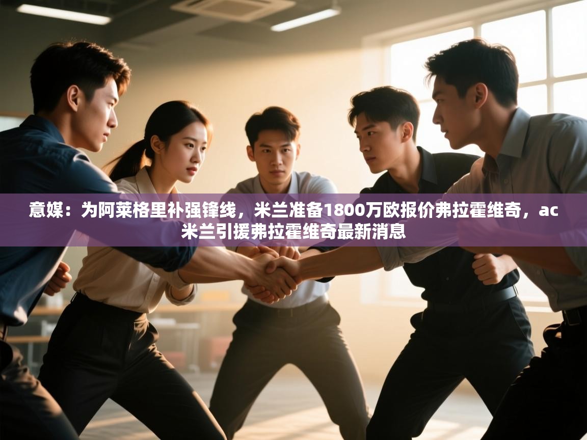 意媒：为阿莱格里补强锋线，米兰准备1800万欧报价弗拉霍维奇，ac米兰引援弗拉霍维奇最新消息  第2张