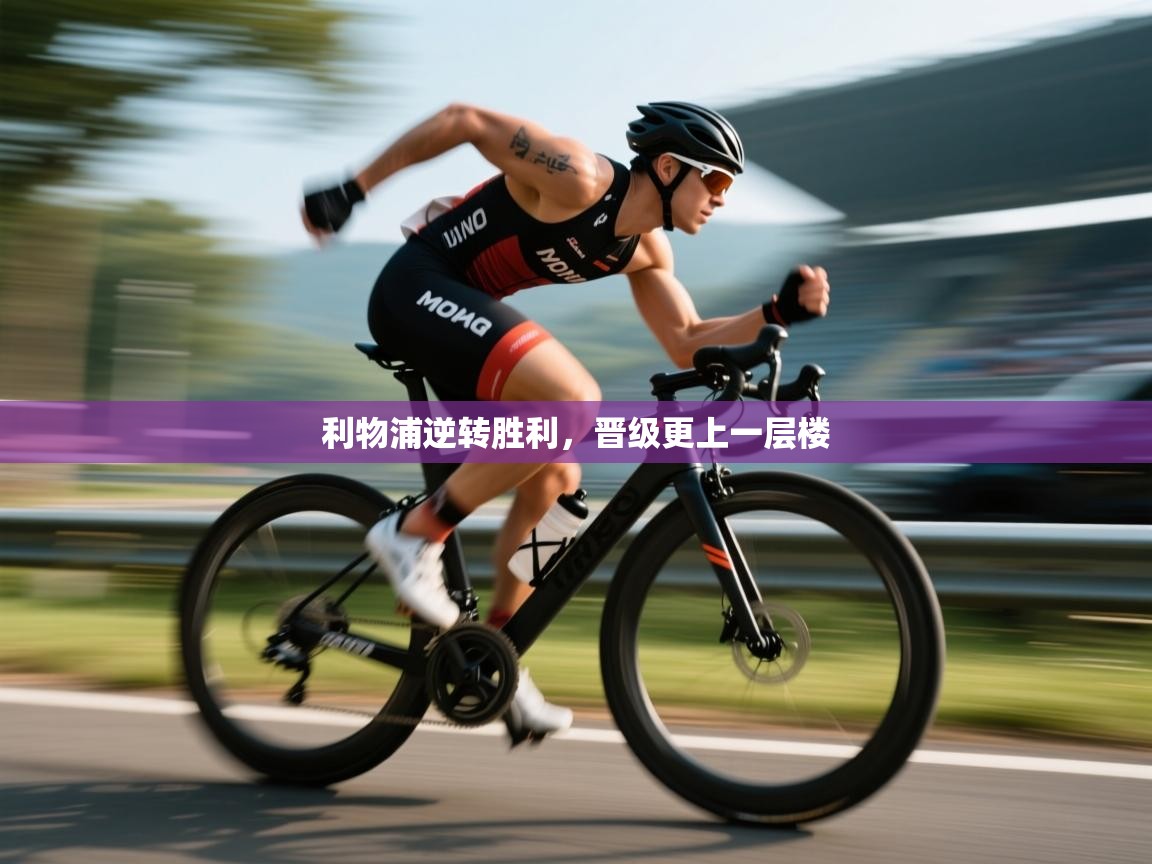 利物浦逆转胜利，晋级更上一层楼  第1张