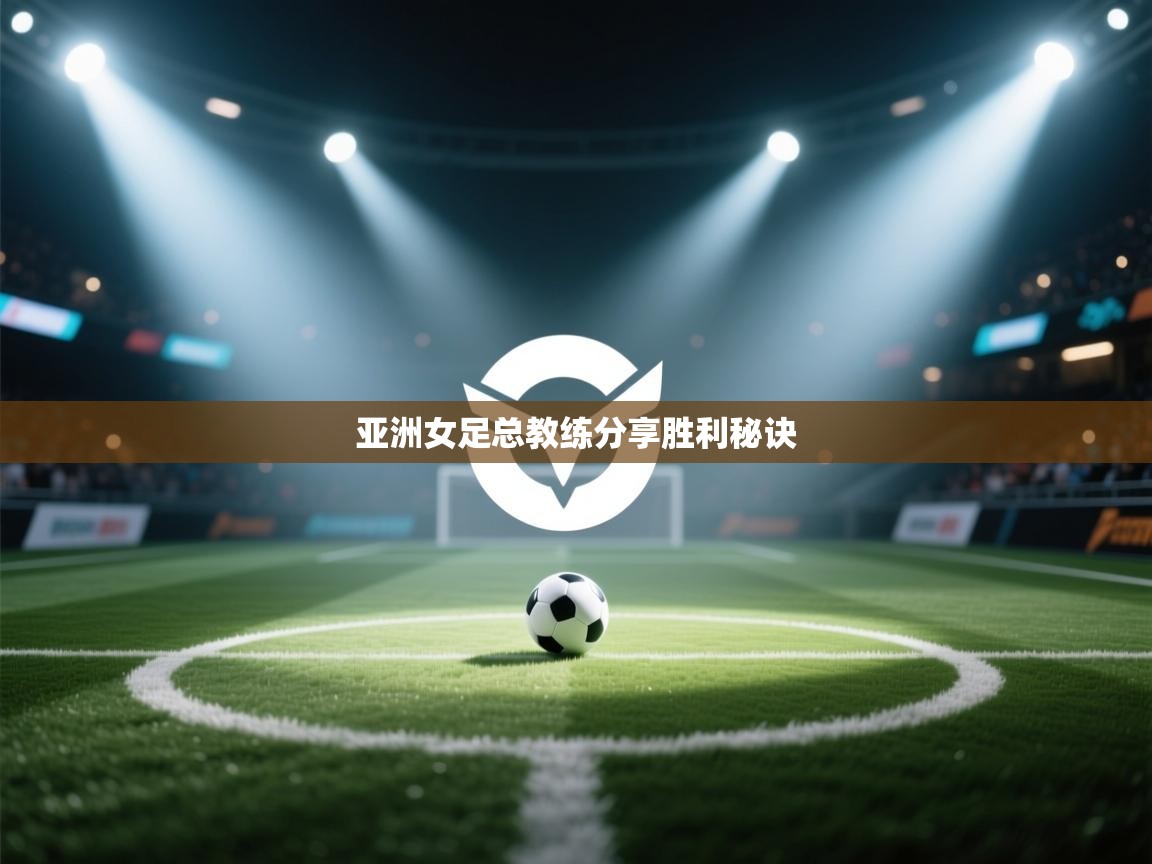 亚洲女足总教练分享胜利秘诀  第2张