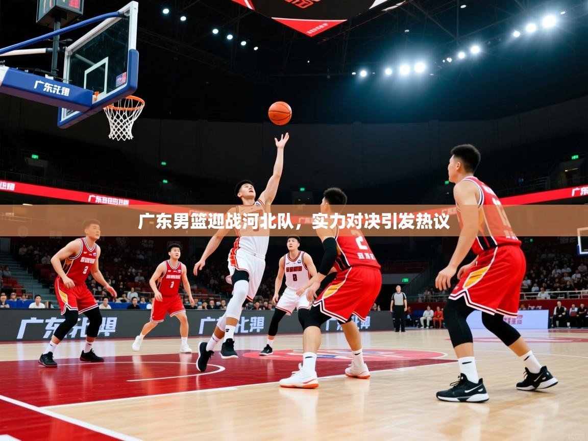 广东男篮迎战河北队，实力对决引发热议  第1张