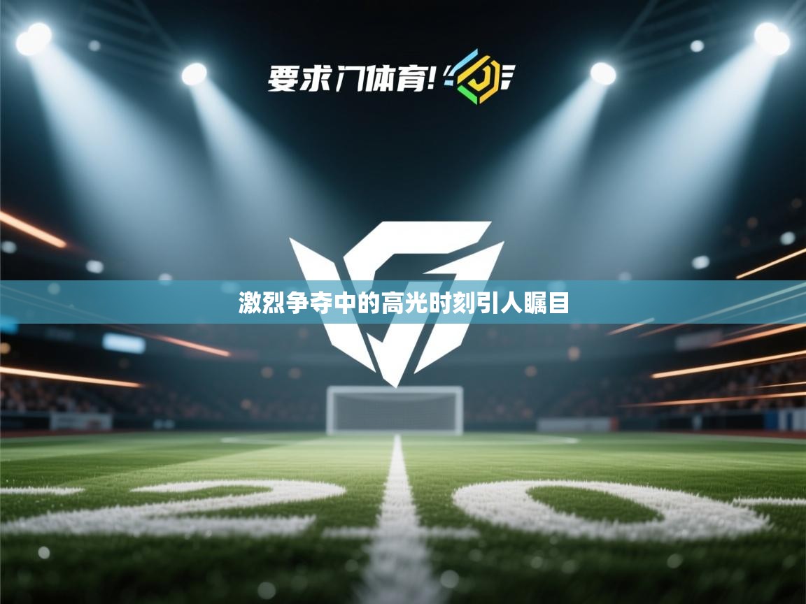 激烈争夺中的高光时刻引人瞩目